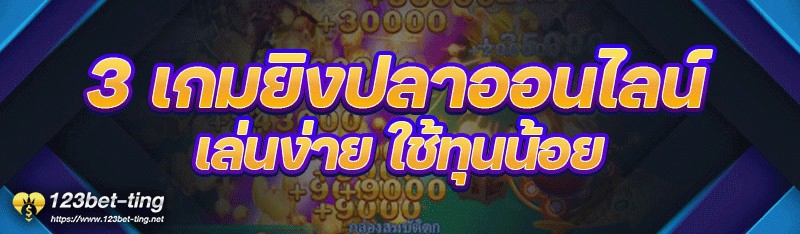 3 เกมยิงปลาออนไลน์ เล่นง่าย ใช้ทุนน้อย